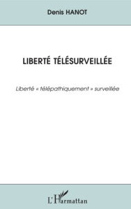 Liberté télésurveillée. Liberté télépathiquement surveillée - Hanot Denis
