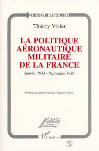 La politique aéronautique militaire de la France. Janvier 1933-septembre 1939 - Vivier Thierry
