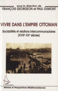 Vivre dans l'Empire ottoman. Sociabilités et relations intercommunautaires (XVIIIe-XXe siècles) - Georgeon François ; Dumont Paul