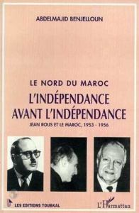 LE NORD DU MAROC . L'INDEPENDANCE AVANT L'INDEPENDANCE - Benjelloun Abdelmajid