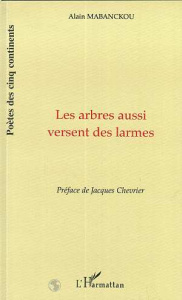 Les arbres qui versent des larmes suivi de Versets - Mabanckou Alain ; Chevrier Jacques