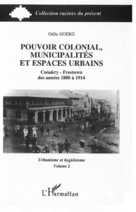 Pouvoir colonial, municipalités et espaces urbains. Conakry - Freetown des années 1880 à 1914 Volume - Goerg Odile