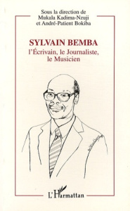 Sylvain Bemba. L'écrivain, le journaliste, le musicien, 1934-1995 - Kadima-Nzuji Mukala ; Bokiba André-Patient