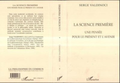 La science première. Une pensée pour le présent et l'avenir - Valdinoci Serge