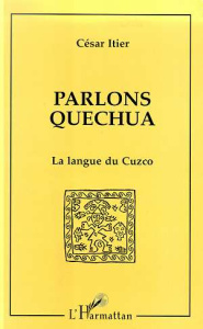PARLONS QUECHUA. La langue du Cuzco - Itier César