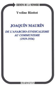 JoaquÂin MaurÂin. De l'anarcho-syndicalisme au communisme, 1919-1936 - Riottot Yveline