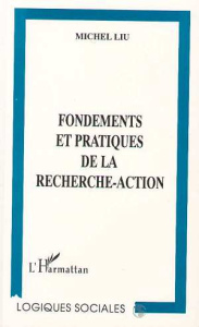 Fondements et pratiques de la recherche-action - Liu Michel