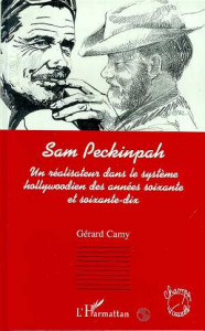 Sam Peckinpah. Un réalisateur dans le système hollywoodien des années soixante et soixante-dix - Camy Gérard