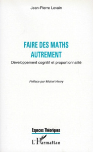 FAIRE DES MATHS AUTREMENT. Développement cognitif et proportionnalité - Levain Jean-Pierre