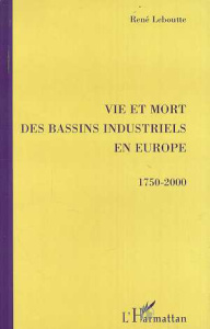 Vie et mort des bassins industriels en Europe (1750-2000) - Leboutte René