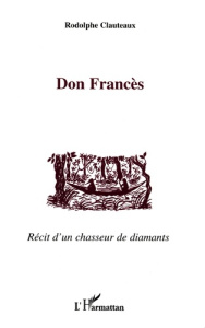 Don Frances. Récit d'un chasseur de diamants - Clauteaux Rodolphe