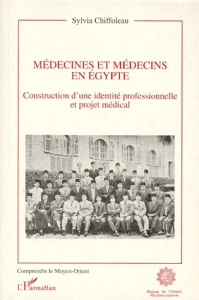 MEDECINES ET MEDECINS EN EGYPTE. Construction d'une identité professionnelle - Chiffoleau Sylvia