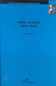 Paris, la ville. 1852-1870 - Gaillard Jeanne