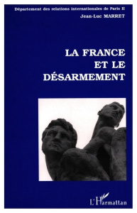 La France et le désarmement - Marret Jean-Luc