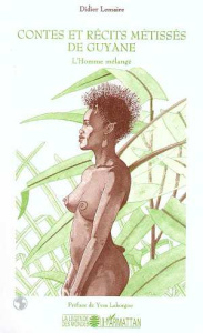 Contes et récits métissés de Guyane. L'homme mélangé - Lemaire Didier ; Leborgne Yves