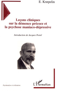 Leçons cliniques sur la démence précoce et la psychose maniaco-dépressive - Kraepelin Emil ; Postel Jacques