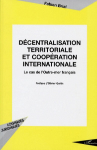 Décentralisation territoriale et coopération internationale. Le cas de l'Outre-mer français - Brial Fabien