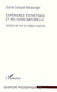 EXPERIENCE ESTHETIQUE ET RELIGION NATURELLE. Intuition de l'art et religion implicite - Coirault-Neuburger Sylvie