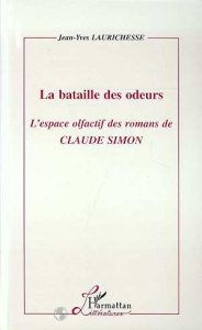 La bataille des odeurs. L'espace olfactif des romans de Claude Simon - Laurichesse Jean-Yves