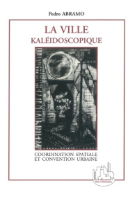 La ville kaléidoscopique. Coordination spatiale et convention urbaine, une perspective hétérodoxe po - ABRAMO PEDRO