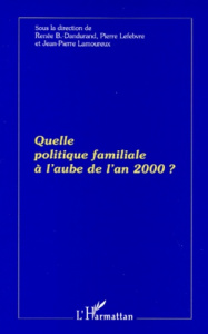 Quelle politique familiale à l'aube de l'an 2000 ? - Dandurand Renée ; Lefebvre Pierre ; Lamoureux Jean