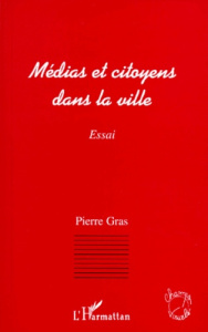 Médias et citoyens dans la ville. Essai - Gras Pierre