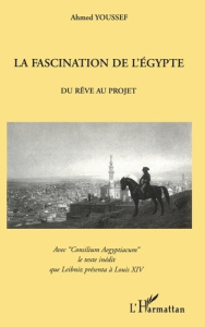 La fascination de l'Egypte. Du rêve au projet - Youssef Ahmed
