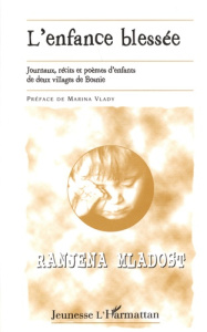 L'enfance blessée. Journaux, récits et poèmes d'enfants de deux villages de Bosnie - Vlady Marina ; Klicic Hajdi ; Jancris Pierre-Franç