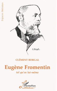 EUGENE FROMENTIN. Tel qu'en lui-même - Borgal Clément