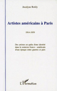 ARTISTES AMERICAINS A PARIS 1914-1939. Des artistes en quête d'une identité dans le contexte franco- - Rotily Jocelyne