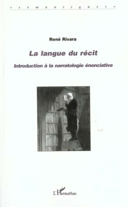 La langue du récit. Introduction à la narratologie énonciative - Rivara René