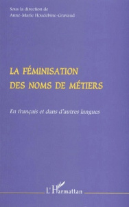 LA FEMINISATION DES NOMS DE METIERS. En français et dans d'autres langues - Houdebine-Gravaud Anne-Marie