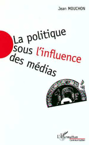 La politique sous l'influence des médias - Mouchon Jean