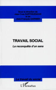TRAVAIL SOCIAL. La reconquête d'un sens - Garnier Jean-François ; Dartiguenave Jean-Yves