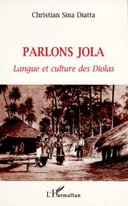 PARLONS JOLA. Langue et culture des Diolas - Sina Diatta Christian