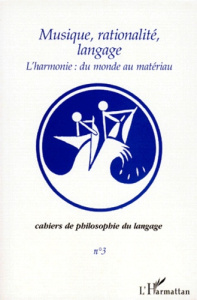 Cahiers de philosophie du langage N° 3 : L'harmonie : du monde au matériau - Schmitz François ; Sebestik Jan ; Soulez Antonia
