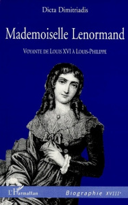 MADEMOISELLE LENORMAND. Voyante de Louis XVI à Louis-Philippe - Dimitriadis Dicta