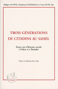 TROIS GENERATIONS DE CITADINS AU SAHEL. Trente ans d'histoire à Dakar et à Bamako - Antoine Philippe ; Ouédraogo Dieudonné ; Piché Vic