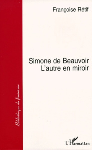 Simone de Beauvoir. L'autre en miroir - Rétif Françoise