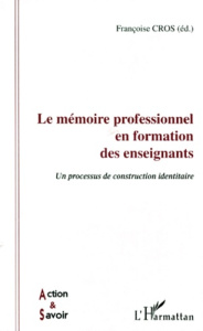 LE MEMOIRE PROFESSIONNEL EN FORMATION DES ENSEIGNANTS. Un processus de construction identitaire - Cros Françoise