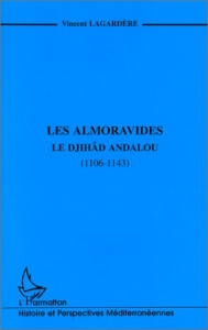 Les Almoravides. Le djihad andalou, 1106-1143 - Lagardère Vincent