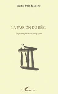 La passion du réel. Esquisses phénoménologiques - Paindavoine Rémy