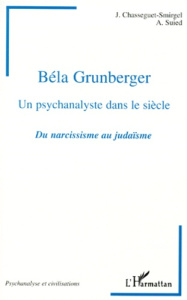 HOMMAGE A BELA GRUNBERGER, UN PSYCHANALYSTE DANS LE SIECLE. Du narcissisme au judaïsme - Chasseguet-Smirgel Janine
