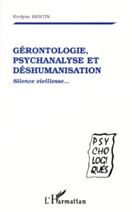 GERONTOLOGIE, PSYCHANALYSE ET DESHUMANISATION. Silence vieillesse... - Bertin Evelyne