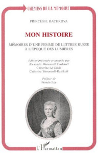 MON HISTOIRE. Mémoires d'une femme de lettres russe à l'époque des Lumières suivis des lettres de l' - Dachkova Ekaterina