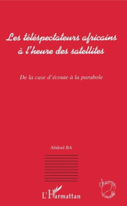 Les téléspectateurs africains à l'heure des satellites : de la case d'écoute à la parabole - Ba Abdoul