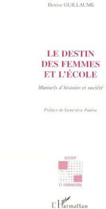 LE DESTIN DES FEMMES ET L'ECOLE. Manuels d'histoire et société - Guillaume Denise