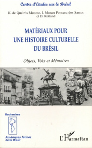 Matériaux pour une histoire culturelle du Brésil. Objets, Voix et Mémoires - Queiros Mattoso Katia de ; Muzart Isabelle ; Rolla