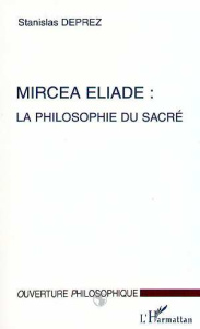 Mircea Eliade. La philosophie du sacré - Deprez Stanislas