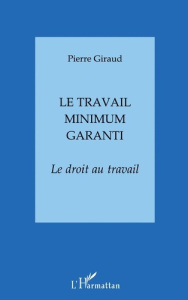 LE TRAVAIL MINIMUM GARANTI. Le droit au travail - Giraud Pierre